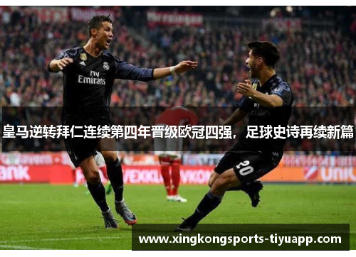 皇马逆转拜仁连续第四年晋级欧冠四强,足球史诗再续新篇