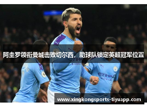 阿圭罗领衔曼城击败切尔西,助球队锁定英超冠军位置