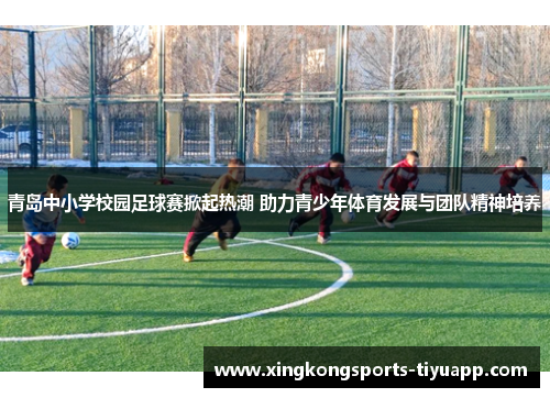 青岛中小学校园足球赛掀起热潮 助力青少年体育发展与团队精神培养