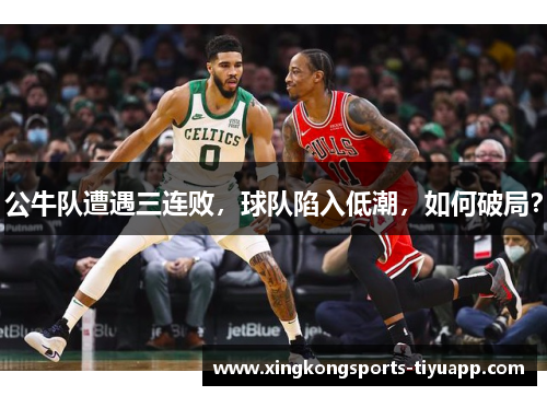 公牛队遭遇三连败,球队陷入低潮,如何破局?