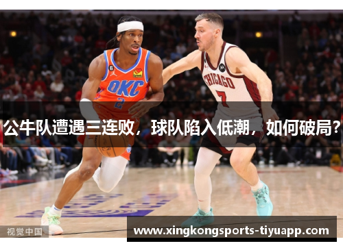 公牛队遭遇三连败,球队陷入低潮,如何破局?