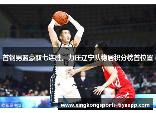 首钢男篮豪取七连胜,力压辽宁队稳居积分榜首位置