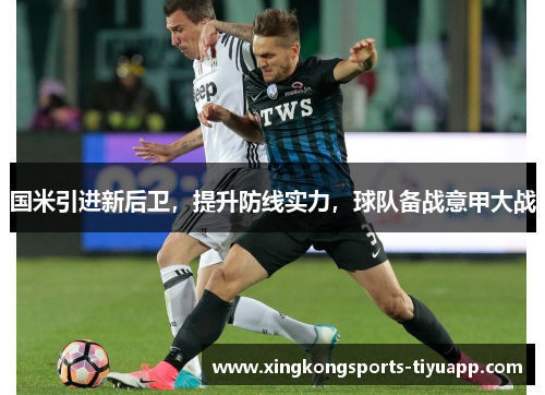 国米引进新后卫,提升防线实力,球队备战意甲大战