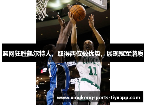 篮网狂胜凯尔特人，取得两位数优势，展现冠军潜质