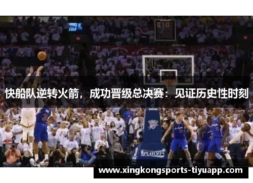 快船队逆转火箭,成功晋级总决赛:见证历史性时刻