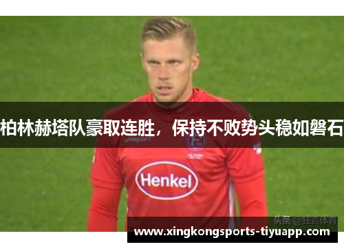 柏林赫塔队豪取连胜,保持不败势头稳如磐石