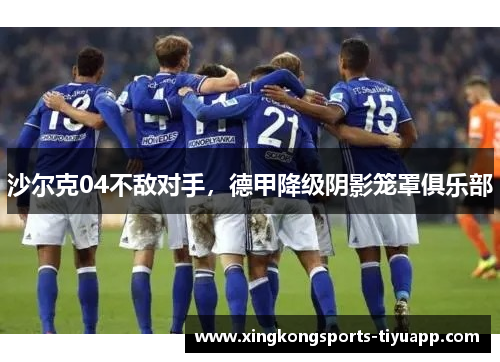 沙尔克04不敌对手，德甲降级阴影笼罩俱乐部